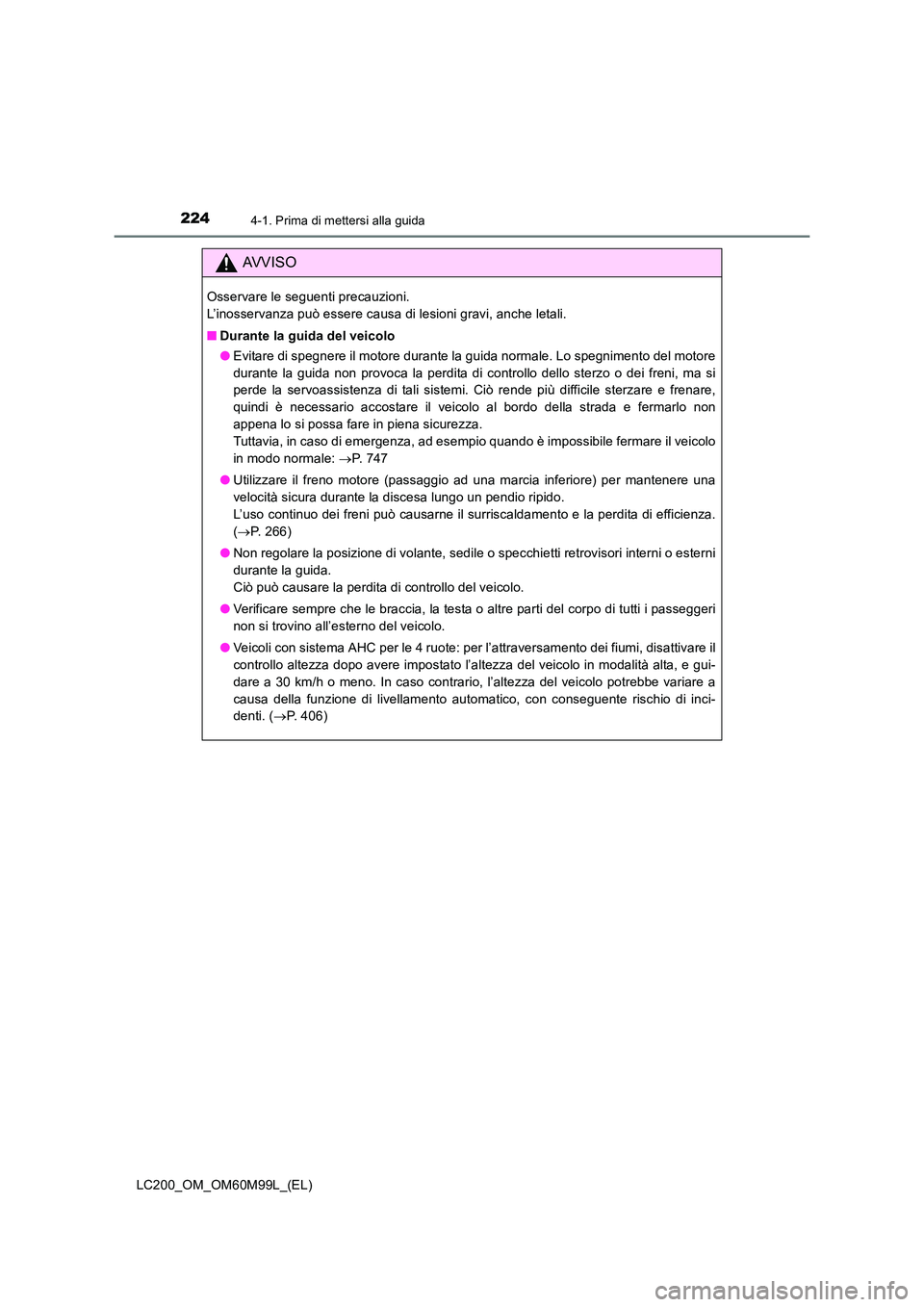 TOYOTA LAND CRUISER 2016  Manuale duso (in Italian) 2244-1. Prima di mettersi alla guida
LC200_OM_OM60M99L_(EL)
AVVISO
Osservare le seguenti precauzioni. 
L’inosservanza può essere causa di lesioni gravi, anche letali.
■Durante la guida del veicol