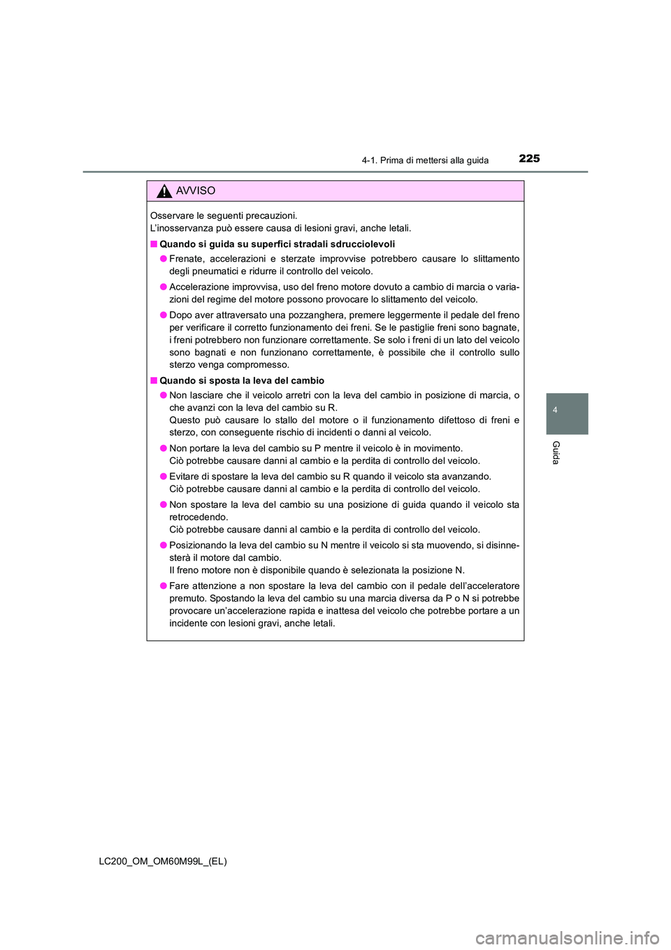 TOYOTA LAND CRUISER 2016  Manuale duso (in Italian) 2254-1. Prima di mettersi alla guida
4
Guida
LC200_OM_OM60M99L_(EL)
AVVISO
Osservare le seguenti precauzioni. 
L’inosservanza può essere causa di lesioni gravi, anche letali.
■Quando si guida su 