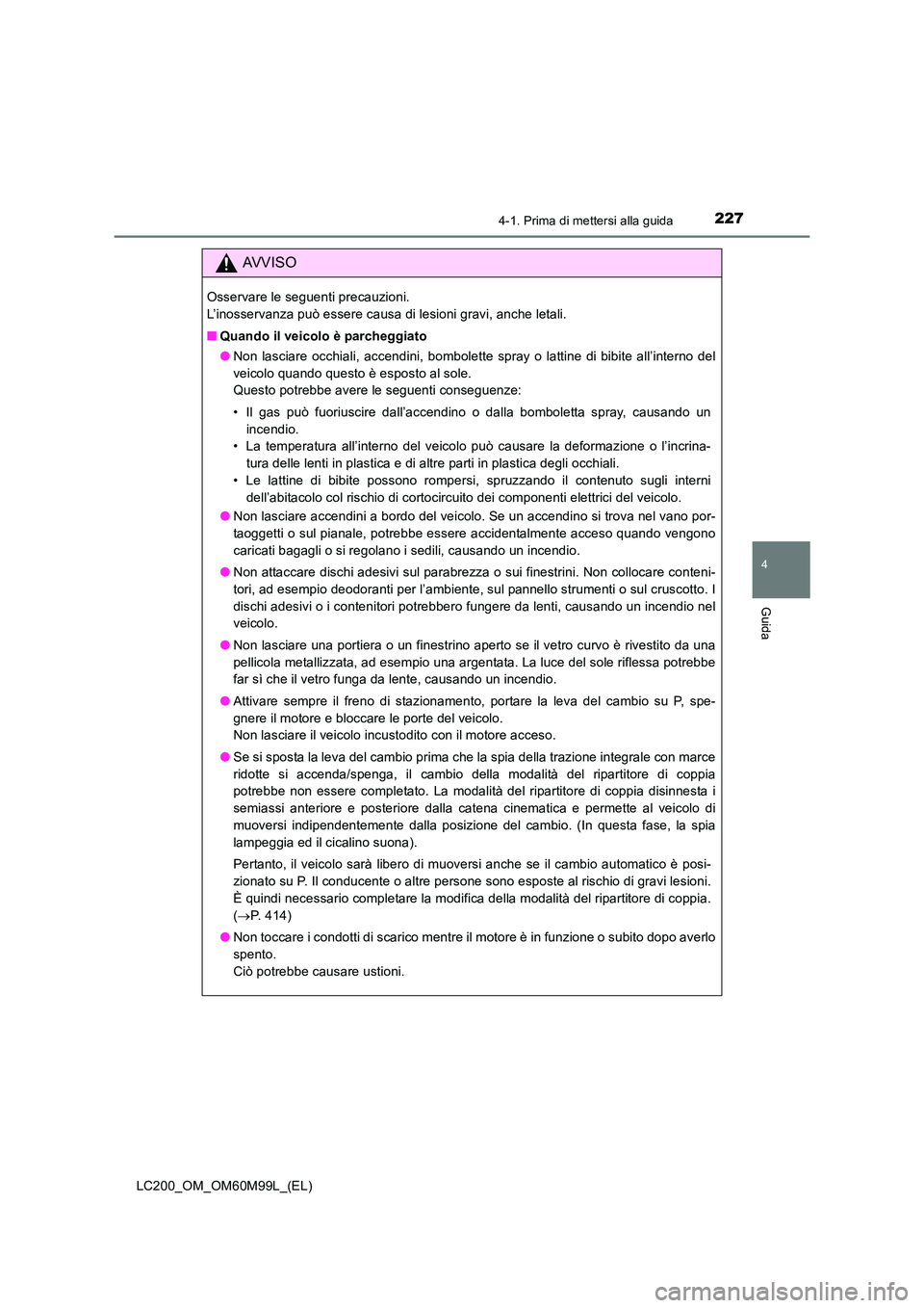 TOYOTA LAND CRUISER 2016  Manuale duso (in Italian) 2274-1. Prima di mettersi alla guida
4
Guida
LC200_OM_OM60M99L_(EL)
AVVISO
Osservare le seguenti precauzioni. 
L’inosservanza può essere causa di lesioni gravi, anche letali.
■Quando il veicolo 