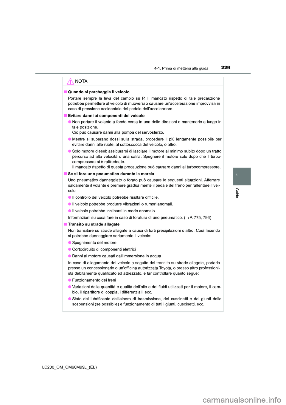 TOYOTA LAND CRUISER 2016  Manuale duso (in Italian) 2294-1. Prima di mettersi alla guida
4
Guida
LC200_OM_OM60M99L_(EL)
NOTA
■Quando si parcheggia il veicolo
Portare sempre la leva del cambio su P. Il mancato rispetto di tale precauzione
potrebbe per