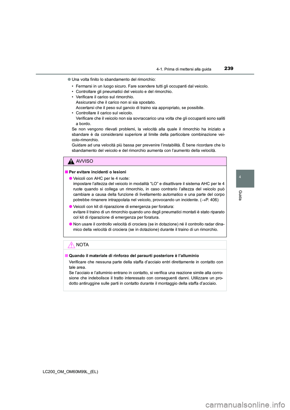 TOYOTA LAND CRUISER 2016 Manuale duso (in Italian) 2394-1. Prima di mettersi alla guida
4
Guida
LC200_OM_OM60M99L_(EL)●
Una volta finito lo sbandamento del rimorchio:
• Fermarsi in un luogo sicuro. Fare scendere tutti gli occupanti dal veicolo.
TOYOTA LAND CRUISER 2016 Manuale duso (in Italian) 2394-1. Prima di mettersi alla guida
4
Guida
LC200_OM_OM60M99L_(EL)●
Una volta finito lo sbandamento del rimorchio:
• Fermarsi in un luogo sicuro. Fare scendere tutti gli occupanti dal veicolo.
