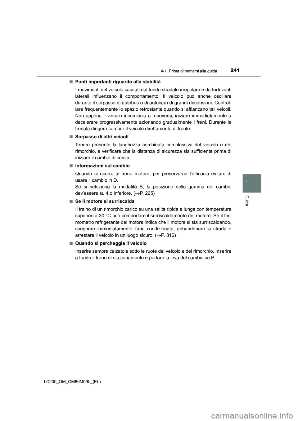 TOYOTA LAND CRUISER 2016 Manuale duso (in Italian) 2414-1. Prima di mettersi alla guida
4
Guida
LC200_OM_OM60M99L_(EL)■
Punti importanti riguardo alla stabilità
I movimenti del veicolo causati dal f
ondo stradale irregolare e da forti venti
lateral TOYOTA LAND CRUISER 2016 Manuale duso (in Italian) 2414-1. Prima di mettersi alla guida
4
Guida
LC200_OM_OM60M99L_(EL)■
Punti importanti riguardo alla stabilità
I movimenti del veicolo causati dal f
ondo stradale irregolare e da forti venti
lateral