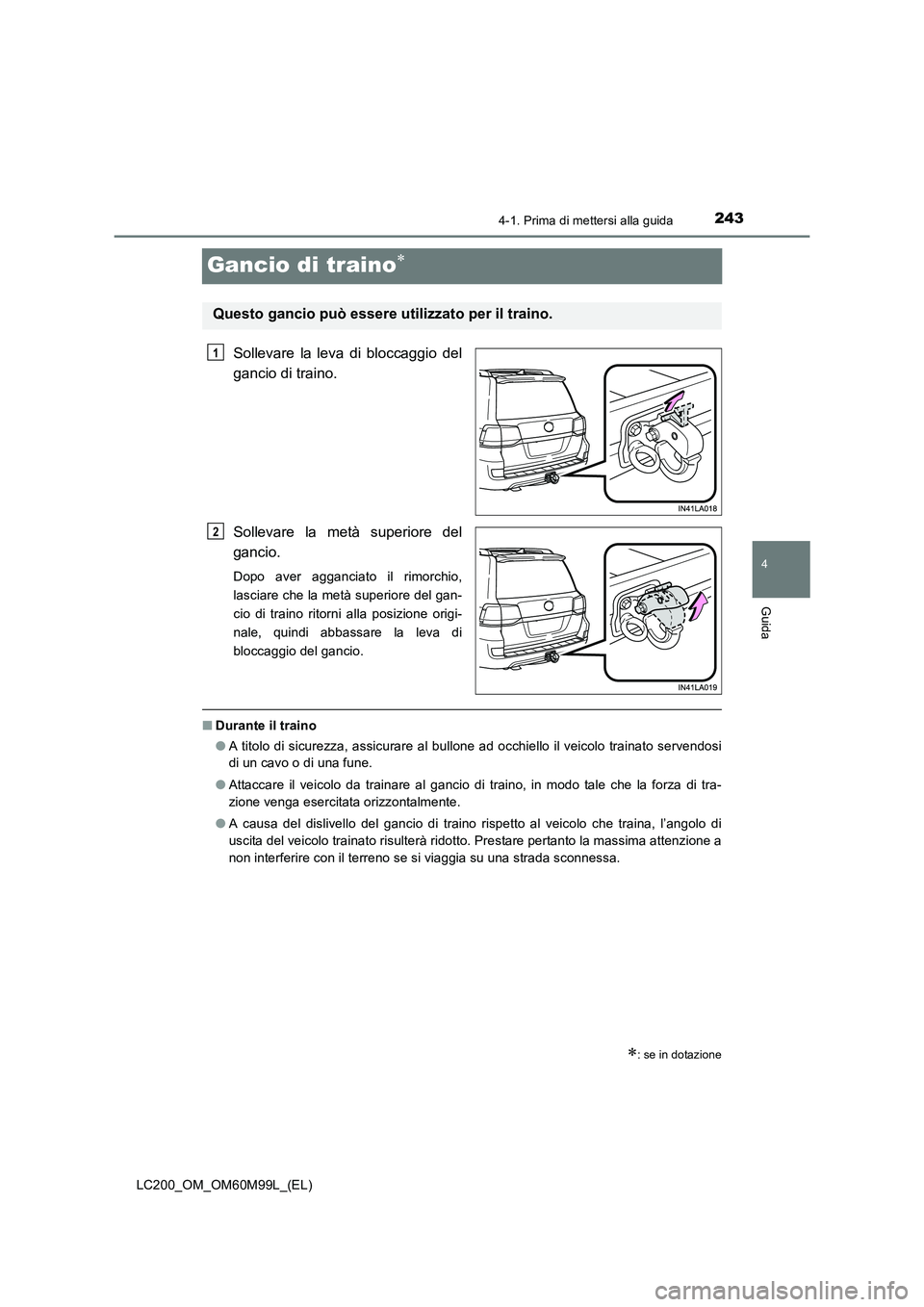 TOYOTA LAND CRUISER 2016 Manuale duso (in Italian) 243
4
4-1. Prima di mettersi alla guida
Guida
LC200_OM_OM60M99L_(EL)
Gancio di traino∗
Sollevare la leva di bloccaggio del
gancio di traino.
Sollevare la metà superiore del
gancio.
Dopo aver agganc TOYOTA LAND CRUISER 2016 Manuale duso (in Italian) 243
4
4-1. Prima di mettersi alla guida
Guida
LC200_OM_OM60M99L_(EL)
Gancio di traino∗
Sollevare la leva di bloccaggio del
gancio di traino.
Sollevare la metà superiore del
gancio.
Dopo aver agganc
