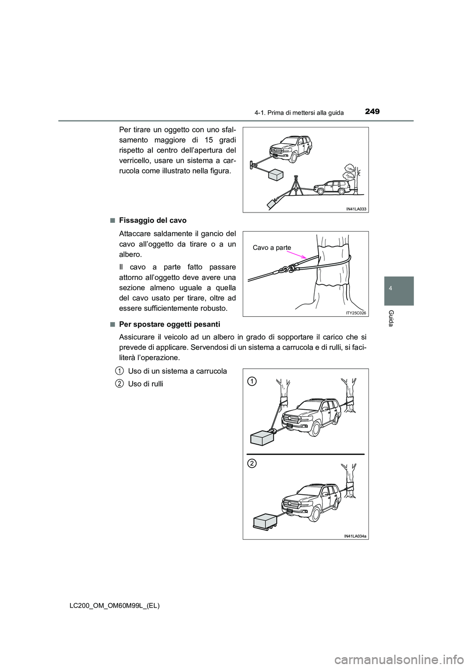 TOYOTA LAND CRUISER 2016 Manuale duso (in Italian) 2494-1. Prima di mettersi alla guida
4
Guida
LC200_OM_OM60M99L_(EL)
Per tirare un oggetto con uno sfal-
samento maggiore di 15 gradi
rispetto al centro dell’apertura del
verricello, usare un sistema TOYOTA LAND CRUISER 2016 Manuale duso (in Italian) 2494-1. Prima di mettersi alla guida
4
Guida
LC200_OM_OM60M99L_(EL)
Per tirare un oggetto con uno sfal-
samento maggiore di 15 gradi
rispetto al centro dell’apertura del
verricello, usare un sistema