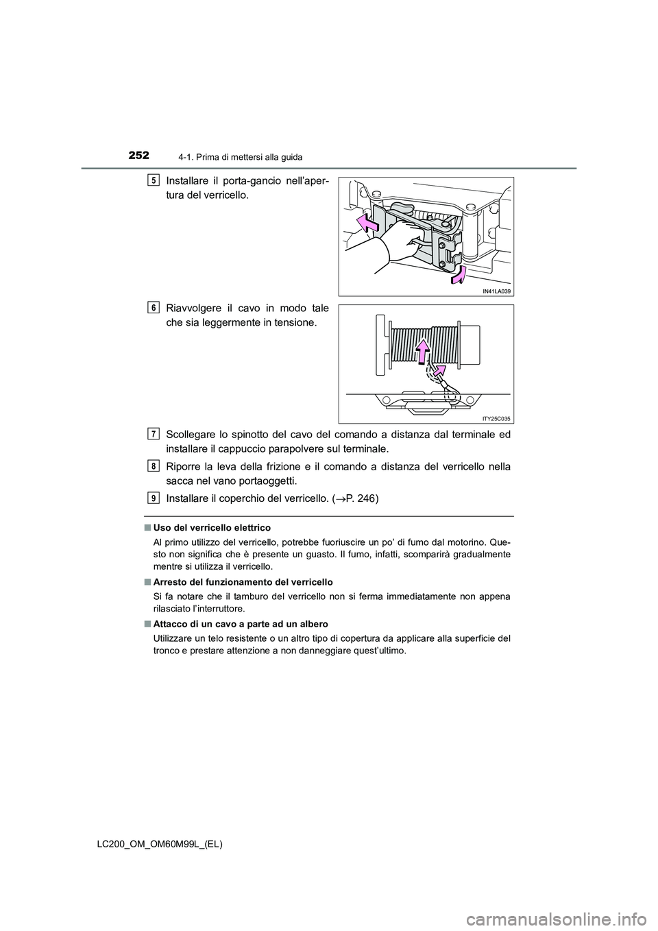 TOYOTA LAND CRUISER 2016 Manuale duso (in Italian) 2524-1. Prima di mettersi alla guida
LC200_OM_OM60M99L_(EL)
Installare il porta-gancio nell’aper-
tura del verricello.
Riavvolgere il cavo in modo tale
che sia leggermente in tensione.
Scollegare lo TOYOTA LAND CRUISER 2016 Manuale duso (in Italian) 2524-1. Prima di mettersi alla guida
LC200_OM_OM60M99L_(EL)
Installare il porta-gancio nell’aper-
tura del verricello.
Riavvolgere il cavo in modo tale
che sia leggermente in tensione.
Scollegare lo