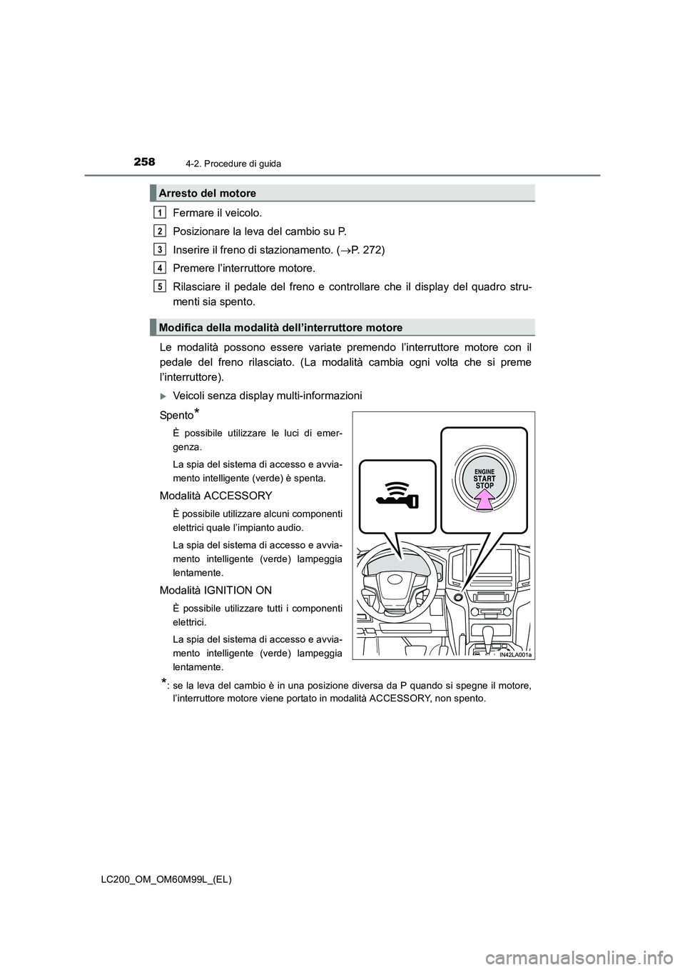 TOYOTA LAND CRUISER 2016 Manuale duso (in Italian) 2584-2. Procedure di guida
LC200_OM_OM60M99L_(EL)
Fermare il veicolo.
Posizionare la leva del cambio su P.
Inserire il freno di stazionamento. (→P. 272)
Premere l’interruttore motore.
Rilasciare i TOYOTA LAND CRUISER 2016 Manuale duso (in Italian) 2584-2. Procedure di guida
LC200_OM_OM60M99L_(EL)
Fermare il veicolo.
Posizionare la leva del cambio su P.
Inserire il freno di stazionamento. (→P. 272)
Premere l’interruttore motore.
Rilasciare i