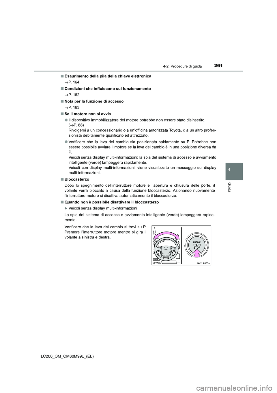 TOYOTA LAND CRUISER 2016  Manuale duso (in Italian) 2614-2. Procedure di guida
4
Guida
LC200_OM_OM60M99L_(EL)■
Esaurimento della pila della chiave elettronica
→P.  1 6 4
■ Condizioni che influiscono sul funzionamento
→P.  1 6 2
■ Nota per la 