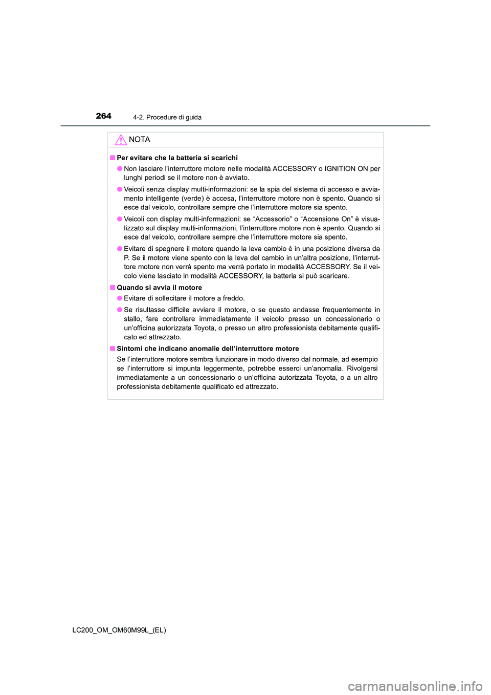 TOYOTA LAND CRUISER 2016  Manuale duso (in Italian) 2644-2. Procedure di guida
LC200_OM_OM60M99L_(EL)
NOTA
■Per evitare che la batteria si scarichi
●Non lasciare l’interruttore motore nelle  modalità ACCESSORY o IGNITION ON per
lunghi periodi se