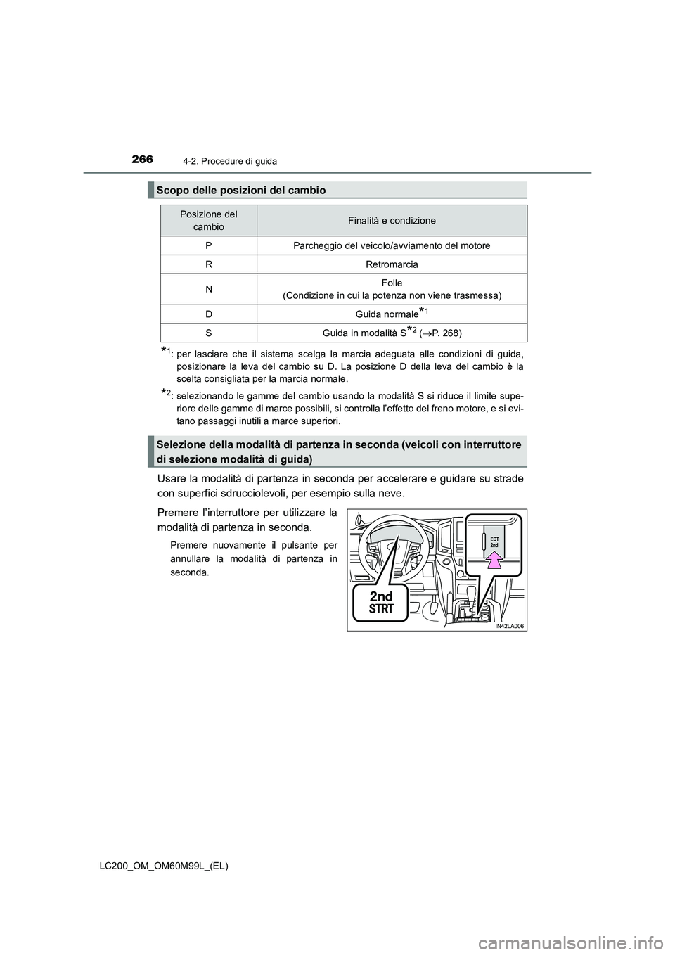 TOYOTA LAND CRUISER 2016  Manuale duso (in Italian) 2664-2. Procedure di guida
LC200_OM_OM60M99L_(EL)
*1: per lasciare che il sistema scelga la marcia adeguata alle condizioni di guida,posizionare la leva del cambio su D. La posizione D della leva del 