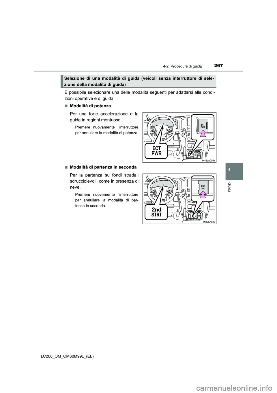 TOYOTA LAND CRUISER 2016  Manuale duso (in Italian) 2674-2. Procedure di guida
4
Guida
LC200_OM_OM60M99L_(EL)
È possibile selezionare una delle modalità seguenti per adattarsi alle condi-
zioni operative e di guida.
■Modalità di potenza
Per una fo