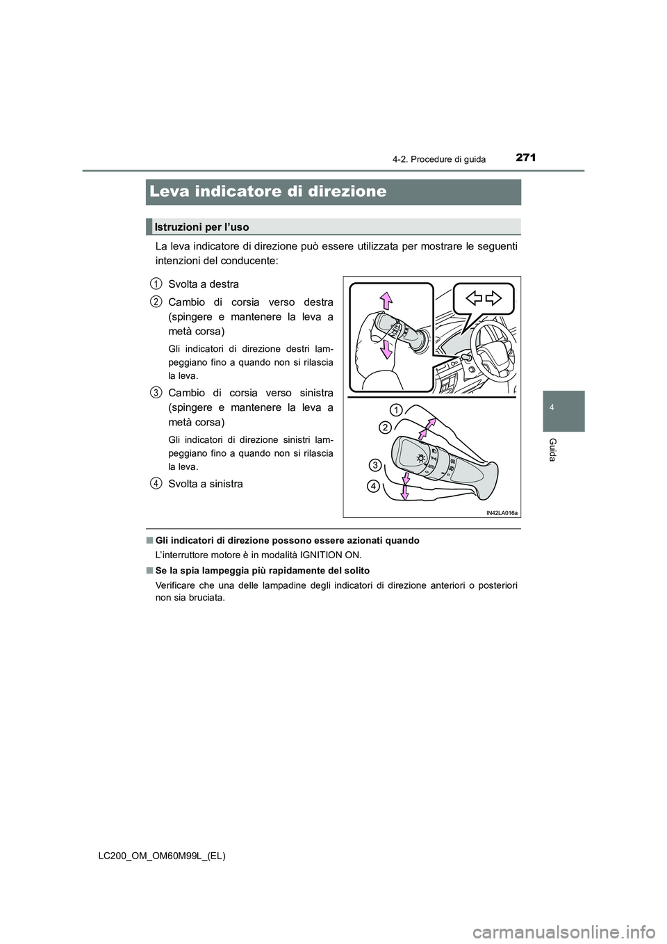 TOYOTA LAND CRUISER 2016  Manuale duso (in Italian) 271
4
4-2. Procedure di guida
Guida
LC200_OM_OM60M99L_(EL)
Leva indicatore di direzione
La leva indicatore di direzione può essere utilizzata per mostrare le seguenti
intenzioni del conducente:
Svolt