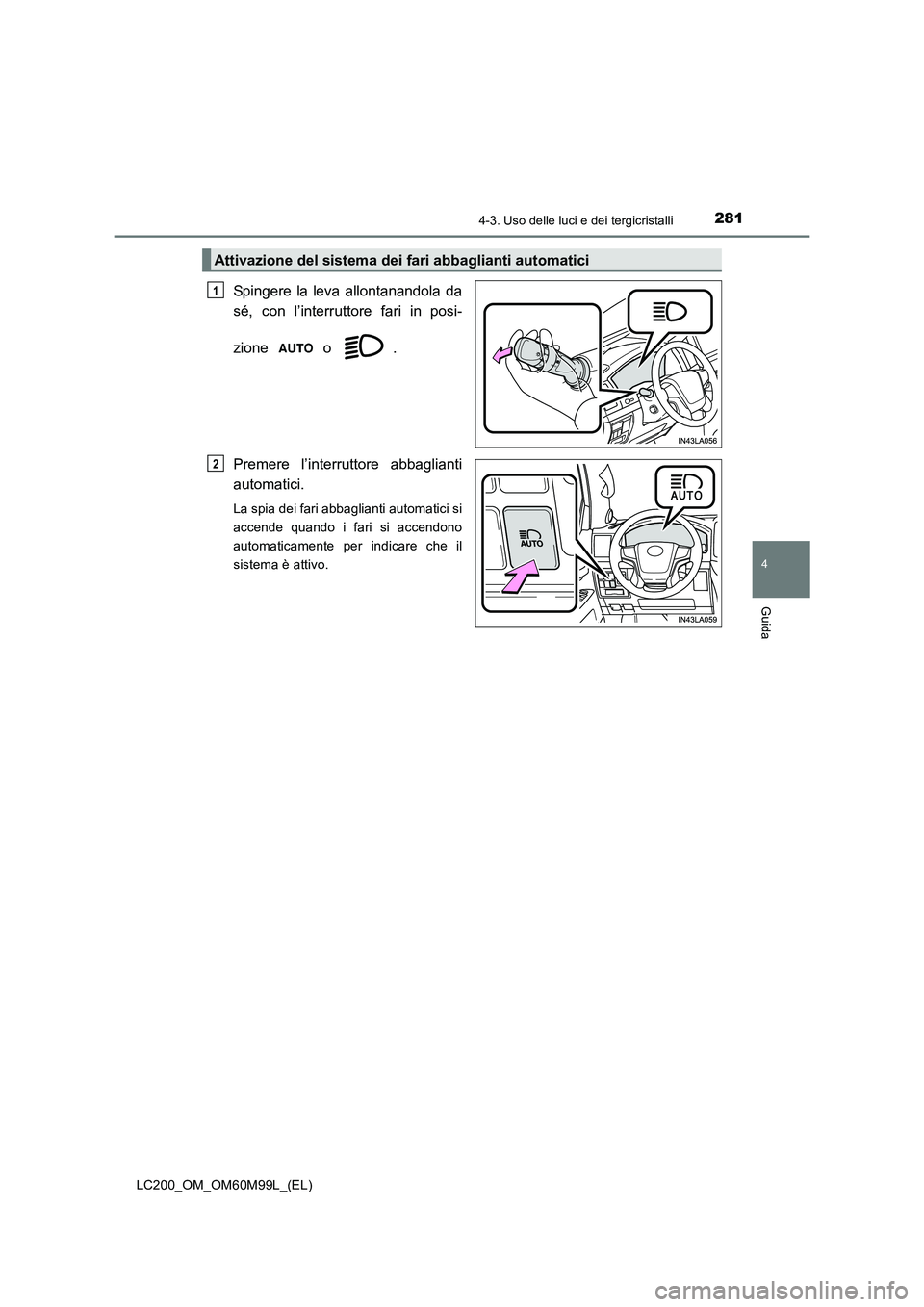 TOYOTA LAND CRUISER 2016 Manuale duso (in Italian) 2814-3. Uso delle luci e dei tergicristalli
4
Guida
LC200_OM_OM60M99L_(EL)
Spingere la leva allontanandola da
sé, con l’interruttore fari in posi-
zione o .
Premere l’interruttore abbaglianti
a TOYOTA LAND CRUISER 2016 Manuale duso (in Italian) 2814-3. Uso delle luci e dei tergicristalli
4
Guida
LC200_OM_OM60M99L_(EL)
Spingere la leva allontanandola da
sé, con l’interruttore fari in posi-
zione o .
Premere l’interruttore abbaglianti
a
