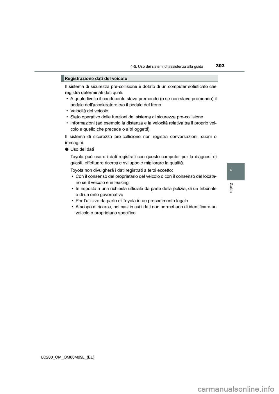 TOYOTA LAND CRUISER 2016 Manuale duso (in Italian) 3034-5. Uso dei sistemi di assistenza alla guida
4
Guida
LC200_OM_OM60M99L_(EL)
Il sistema di sicurezza pre-collisione è dotato di un computer sofisticato che
registra determinati dati quali:
• A q TOYOTA LAND CRUISER 2016 Manuale duso (in Italian) 3034-5. Uso dei sistemi di assistenza alla guida
4
Guida
LC200_OM_OM60M99L_(EL)
Il sistema di sicurezza pre-collisione è dotato di un computer sofisticato che
registra determinati dati quali:
• A q