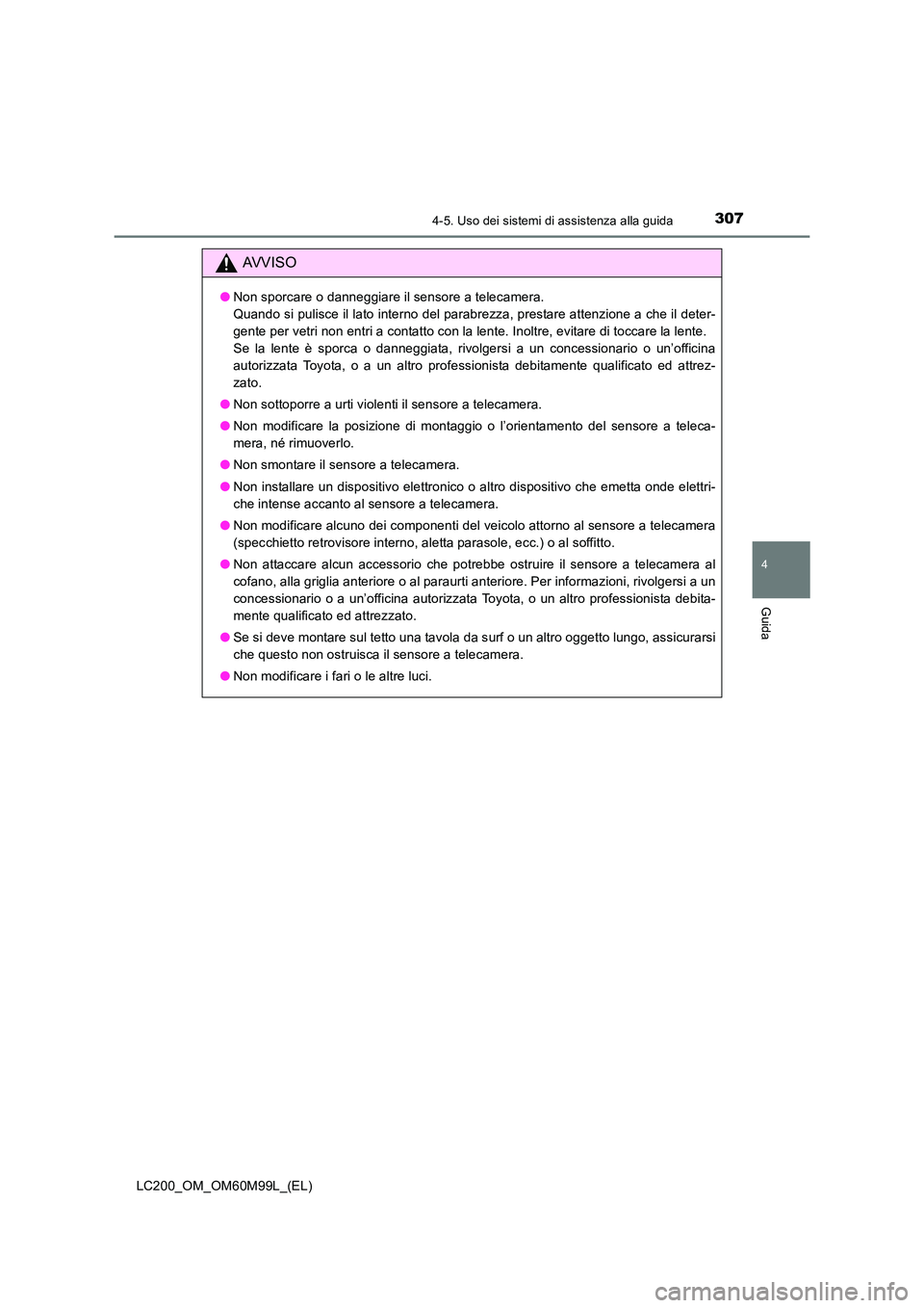 TOYOTA LAND CRUISER 2016 Manuale duso (in Italian) 3074-5. Uso dei sistemi di assistenza alla guida
4
Guida
LC200_OM_OM60M99L_(EL)
AVVISO
●Non sporcare o danneggiare il sensore a telecamera.
Quando si pulisce il lato interno del parabrezza, prestar TOYOTA LAND CRUISER 2016 Manuale duso (in Italian) 3074-5. Uso dei sistemi di assistenza alla guida
4
Guida
LC200_OM_OM60M99L_(EL)
AVVISO
●Non sporcare o danneggiare il sensore a telecamera.
Quando si pulisce il lato interno del parabrezza, prestar