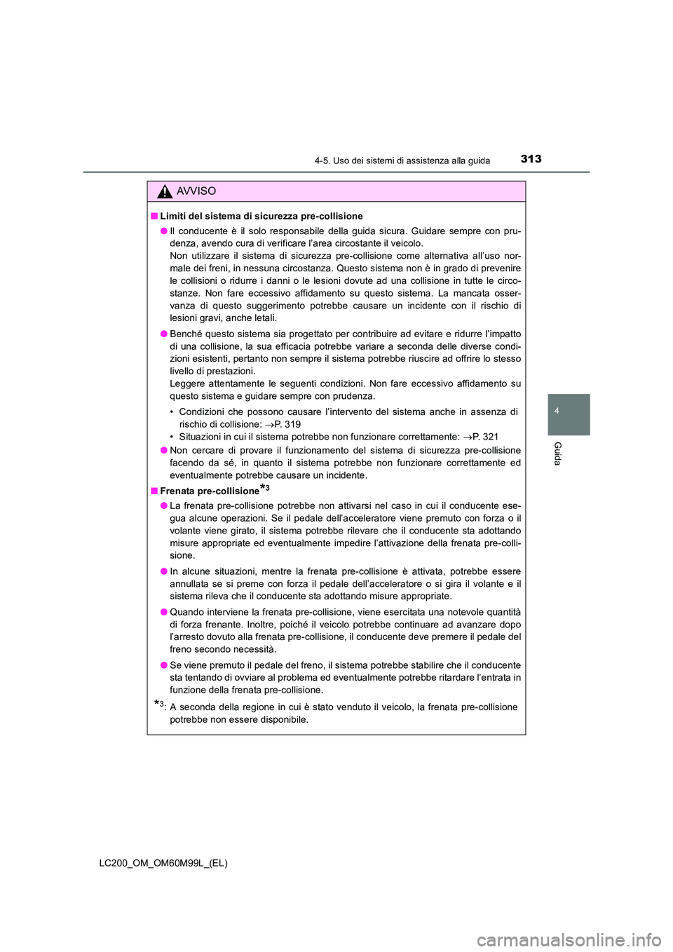TOYOTA LAND CRUISER 2016 Manuale duso (in Italian) 3134-5. Uso dei sistemi di assistenza alla guida
4
Guida
LC200_OM_OM60M99L_(EL)
AVVISO
■Limiti del sistema di sicurezza pre-collisione
●Il conducente è il solo responsabile della guida sicura. Gu TOYOTA LAND CRUISER 2016 Manuale duso (in Italian) 3134-5. Uso dei sistemi di assistenza alla guida
4
Guida
LC200_OM_OM60M99L_(EL)
AVVISO
■Limiti del sistema di sicurezza pre-collisione
●Il conducente è il solo responsabile della guida sicura. Gu