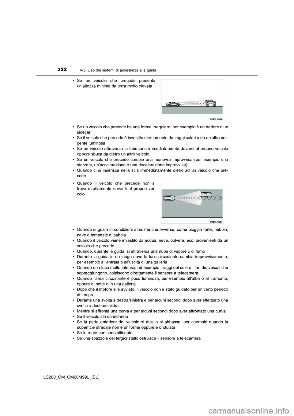 TOYOTA LAND CRUISER 2016 Manuale duso (in Italian) 3224-5. Uso dei sistemi di assistenza alla guida
LC200_OM_OM60M99L_(EL)• Se un veicolo che precede ha una forma irregolare, per esempio è un trattore o un
sidecar
• Se il veicolo che precede è i TOYOTA LAND CRUISER 2016 Manuale duso (in Italian) 3224-5. Uso dei sistemi di assistenza alla guida
LC200_OM_OM60M99L_(EL)• Se un veicolo che precede ha una forma irregolare, per esempio è un trattore o un
sidecar
• Se il veicolo che precede è i