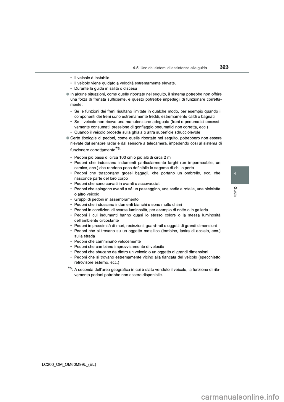 TOYOTA LAND CRUISER 2016 Manuale duso (in Italian) 3234-5. Uso dei sistemi di assistenza alla guida
4
Guida
LC200_OM_OM60M99L_(EL)• Il veicolo è instabile.
• Il veicolo viene guidato a velocità estremamente elevate.
• Durante la guida in salit TOYOTA LAND CRUISER 2016 Manuale duso (in Italian) 3234-5. Uso dei sistemi di assistenza alla guida
4
Guida
LC200_OM_OM60M99L_(EL)• Il veicolo è instabile.
• Il veicolo viene guidato a velocità estremamente elevate.
• Durante la guida in salit