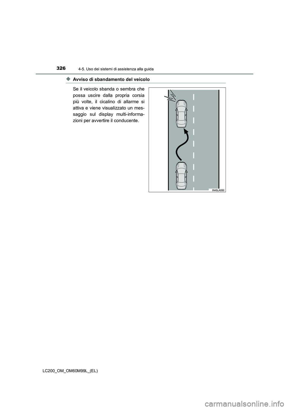 TOYOTA LAND CRUISER 2016 Manuale duso (in Italian) 3264-5. Uso dei sistemi di assistenza alla guida
LC200_OM_OM60M99L_(EL)
◆Avviso di sbandamento del veicolo
Se il veicolo sbanda o sembra che
possa uscire dalla propria corsia
più volte, il cicalino TOYOTA LAND CRUISER 2016 Manuale duso (in Italian) 3264-5. Uso dei sistemi di assistenza alla guida
LC200_OM_OM60M99L_(EL)
◆Avviso di sbandamento del veicolo
Se il veicolo sbanda o sembra che
possa uscire dalla propria corsia
più volte, il cicalino