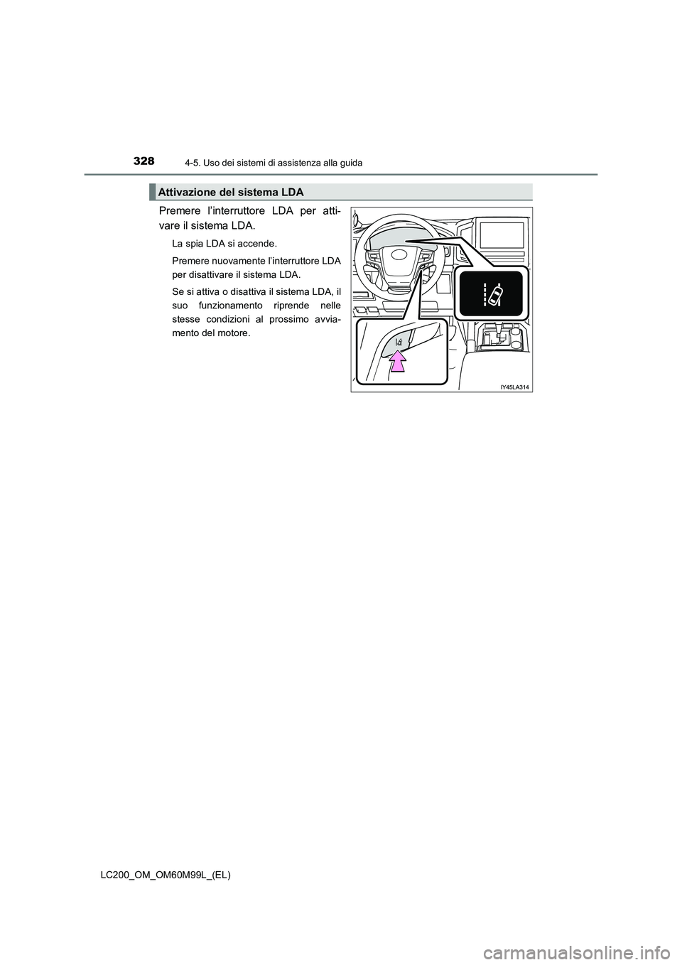 TOYOTA LAND CRUISER 2016 Manuale duso (in Italian) 3284-5. Uso dei sistemi di assistenza alla guida
LC200_OM_OM60M99L_(EL)
Premere l’interruttore LDA per atti-
vare il sistema LDA.
La spia LDA si accende.
Premere nuovamente l’interruttore LDA
per TOYOTA LAND CRUISER 2016 Manuale duso (in Italian) 3284-5. Uso dei sistemi di assistenza alla guida
LC200_OM_OM60M99L_(EL)
Premere l’interruttore LDA per atti-
vare il sistema LDA.
La spia LDA si accende.
Premere nuovamente l’interruttore LDA
per
