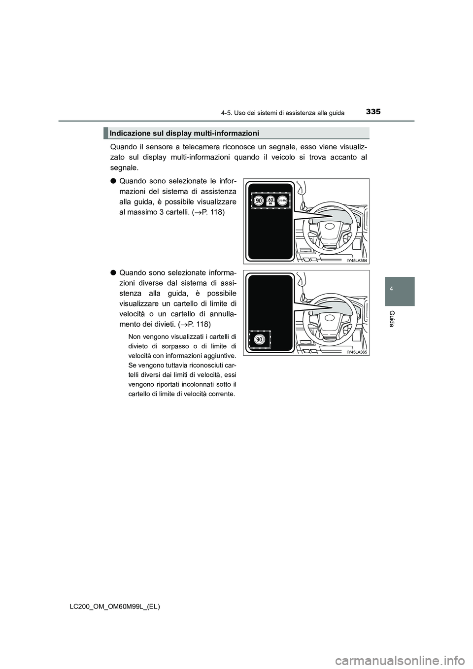 TOYOTA LAND CRUISER 2016 Manuale duso (in Italian) 3354-5. Uso dei sistemi di assistenza alla guida
4
Guida
LC200_OM_OM60M99L_(EL)
Quando il sensore a telecamera riconosce un segnale, esso viene visualiz-
zato sul display multi-informazioni quando il TOYOTA LAND CRUISER 2016 Manuale duso (in Italian) 3354-5. Uso dei sistemi di assistenza alla guida
4
Guida
LC200_OM_OM60M99L_(EL)
Quando il sensore a telecamera riconosce un segnale, esso viene visualiz-
zato sul display multi-informazioni quando il