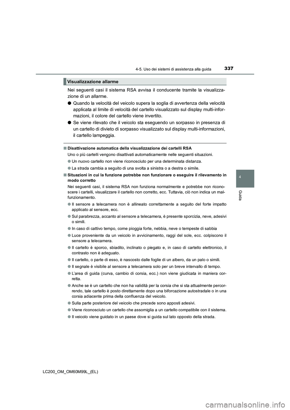 TOYOTA LAND CRUISER 2016 Manuale duso (in Italian) 3374-5. Uso dei sistemi di assistenza alla guida
4
Guida
LC200_OM_OM60M99L_(EL)
Nei seguenti casi il sistema RSA avvisa il conducente tramite la visualizza-
zione di un allarme.
●Quando la velocità TOYOTA LAND CRUISER 2016 Manuale duso (in Italian) 3374-5. Uso dei sistemi di assistenza alla guida
4
Guida
LC200_OM_OM60M99L_(EL)
Nei seguenti casi il sistema RSA avvisa il conducente tramite la visualizza-
zione di un allarme.
●Quando la velocità