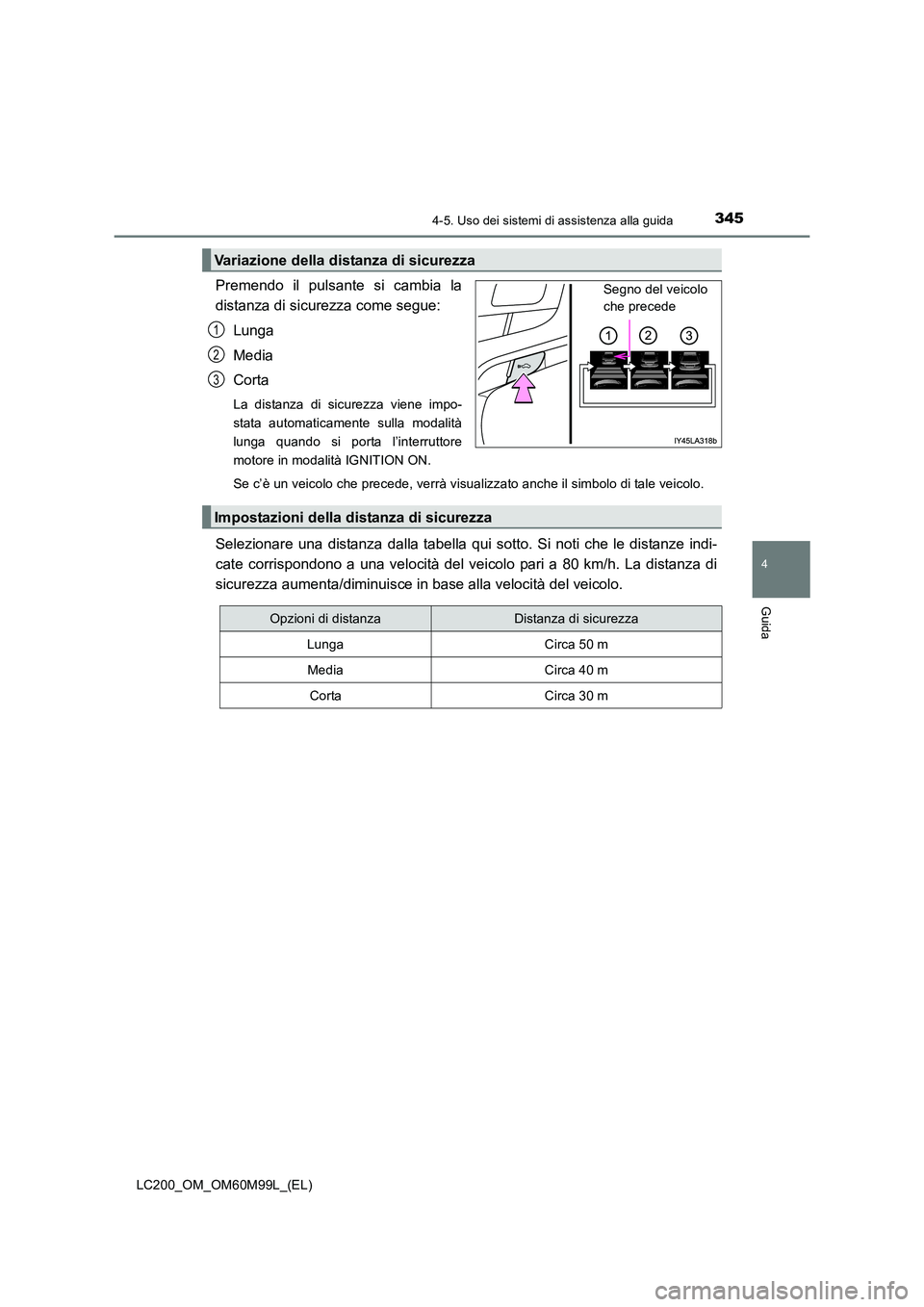 TOYOTA LAND CRUISER 2016 Manuale duso (in Italian) 3454-5. Uso dei sistemi di assistenza alla guida
4
Guida
LC200_OM_OM60M99L_(EL)
Premendo il pulsante si cambia la
distanza di sicurezza come segue:Lunga
Media
Corta
La distanza di sicurezza viene impo TOYOTA LAND CRUISER 2016 Manuale duso (in Italian) 3454-5. Uso dei sistemi di assistenza alla guida
4
Guida
LC200_OM_OM60M99L_(EL)
Premendo il pulsante si cambia la
distanza di sicurezza come segue:Lunga
Media
Corta
La distanza di sicurezza viene impo