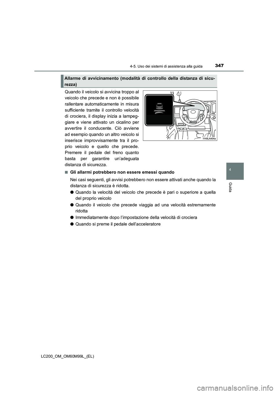 TOYOTA LAND CRUISER 2016 Manuale duso (in Italian) 3474-5. Uso dei sistemi di assistenza alla guida
4
Guida
LC200_OM_OM60M99L_(EL)
Quando il veicolo si avvicina troppo al
veicolo che precede e non è possibile
rallentare automaticamente in misura
suff TOYOTA LAND CRUISER 2016 Manuale duso (in Italian) 3474-5. Uso dei sistemi di assistenza alla guida
4
Guida
LC200_OM_OM60M99L_(EL)
Quando il veicolo si avvicina troppo al
veicolo che precede e non è possibile
rallentare automaticamente in misura
suff