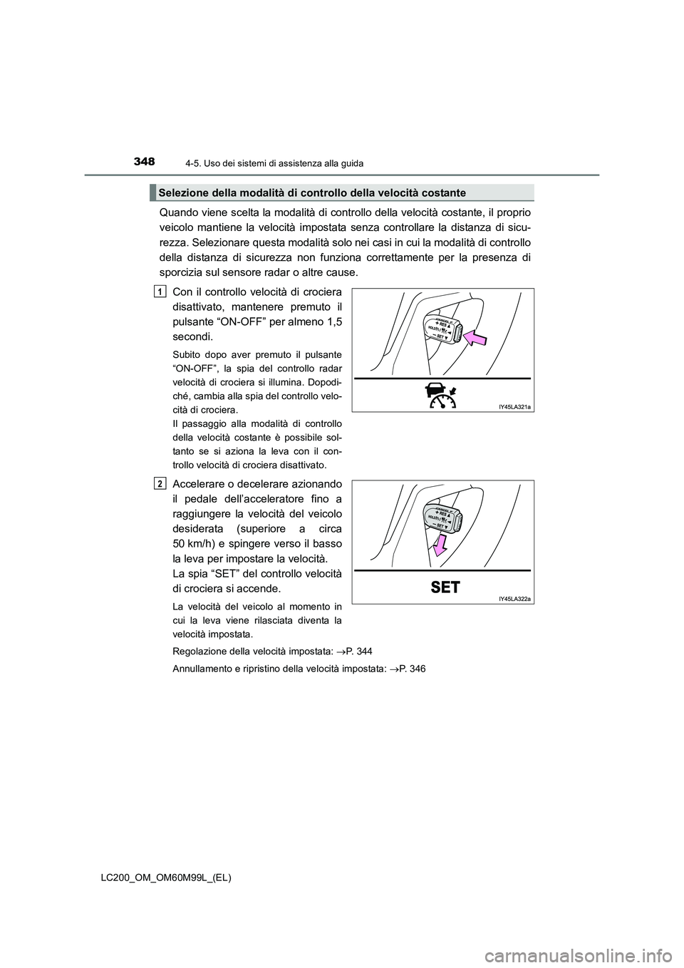 TOYOTA LAND CRUISER 2016 Manuale duso (in Italian) 3484-5. Uso dei sistemi di assistenza alla guida
LC200_OM_OM60M99L_(EL)
Quando viene scelta la modalità di controllo della velocità costante, il proprio
veicolo mantiene la velocità impostata senza TOYOTA LAND CRUISER 2016 Manuale duso (in Italian) 3484-5. Uso dei sistemi di assistenza alla guida
LC200_OM_OM60M99L_(EL)
Quando viene scelta la modalità di controllo della velocità costante, il proprio
veicolo mantiene la velocità impostata senza