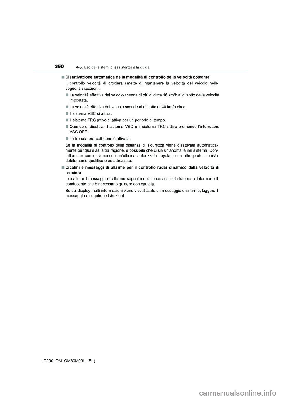TOYOTA LAND CRUISER 2016 Manuale duso (in Italian) 3504-5. Uso dei sistemi di assistenza alla guida
LC200_OM_OM60M99L_(EL)■
Disattivazione automatica della modalità di controllo della velocità costante
Il controllo velocità di crociera smette di TOYOTA LAND CRUISER 2016 Manuale duso (in Italian) 3504-5. Uso dei sistemi di assistenza alla guida
LC200_OM_OM60M99L_(EL)■
Disattivazione automatica della modalità di controllo della velocità costante
Il controllo velocità di crociera smette di