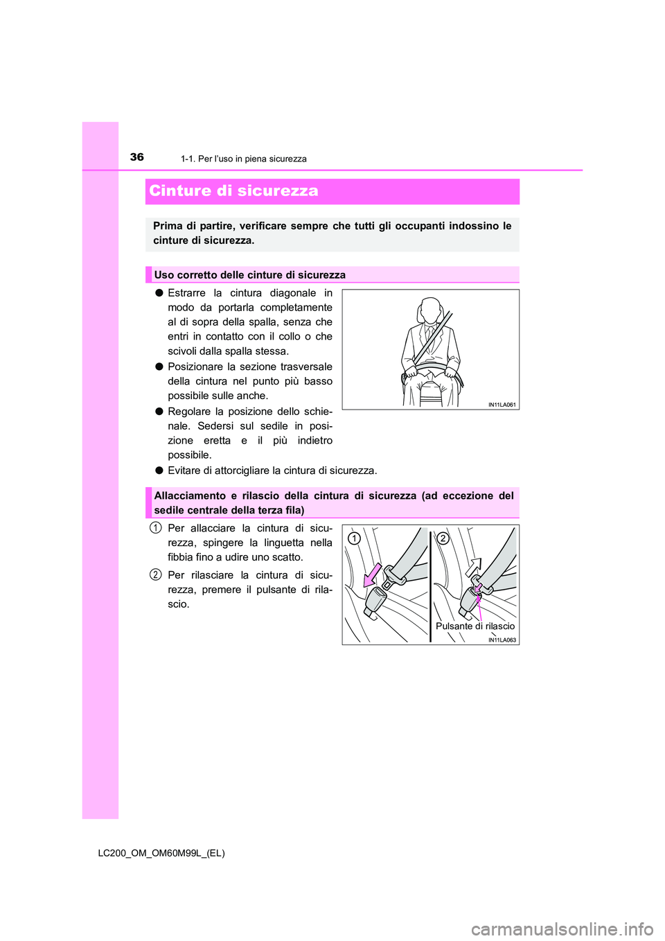 TOYOTA LAND CRUISER 2016  Manuale duso (in Italian) 361-1. Per l’uso in piena sicurezza
LC200_OM_OM60M99L_(EL)
Cinture di sicurezza
●Estrarre la cintura diagonale in
modo da portarla completamente
al di sopra della spalla, senza che
entri in contat