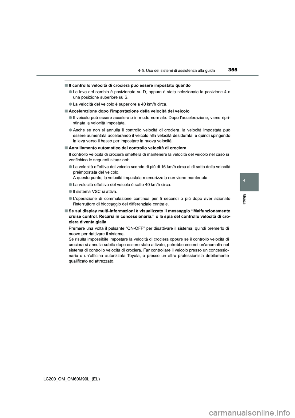 TOYOTA LAND CRUISER 2016 Manuale duso (in Italian) 3554-5. Uso dei sistemi di assistenza alla guida
4
Guida
LC200_OM_OM60M99L_(EL)
■Il controllo velocità di crociera può essere impostato quando
●La leva del cambio è posizionata su D, oppure è TOYOTA LAND CRUISER 2016 Manuale duso (in Italian) 3554-5. Uso dei sistemi di assistenza alla guida
4
Guida
LC200_OM_OM60M99L_(EL)
■Il controllo velocità di crociera può essere impostato quando
●La leva del cambio è posizionata su D, oppure è