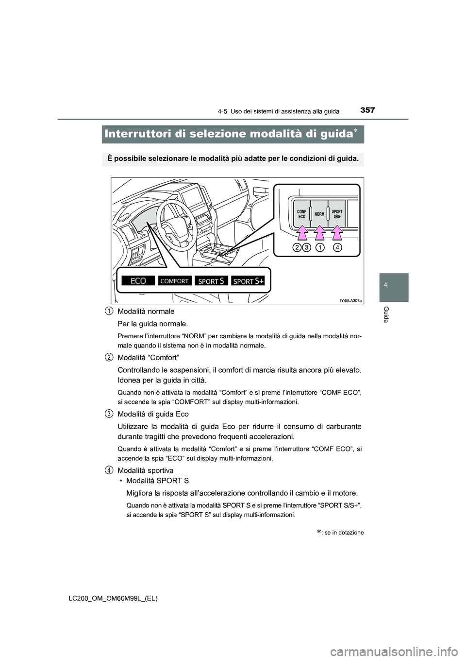 TOYOTA LAND CRUISER 2016 Manuale duso (in Italian) 357
4
4-5. Uso dei sistemi di assistenza alla guida
Guida
LC200_OM_OM60M99L_(EL)
Interruttori di selezione modalità di guida∗
Modalità normale
Per la guida normale.
Premere l’interruttore “NOR TOYOTA LAND CRUISER 2016 Manuale duso (in Italian) 357
4
4-5. Uso dei sistemi di assistenza alla guida
Guida
LC200_OM_OM60M99L_(EL)
Interruttori di selezione modalità di guida∗
Modalità normale
Per la guida normale.
Premere l’interruttore “NOR