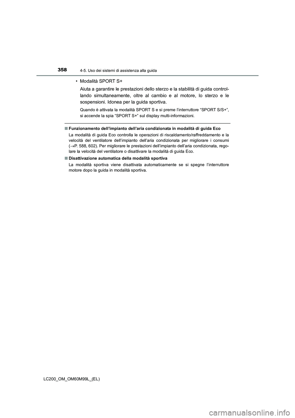TOYOTA LAND CRUISER 2016 Manuale duso (in Italian) 3584-5. Uso dei sistemi di assistenza alla guida
LC200_OM_OM60M99L_(EL)
• Modalità SPORT S+Aiuta a garantire le prestazioni dello st erzo e la stabilità di guida control-
lando simultaneamente, ol TOYOTA LAND CRUISER 2016 Manuale duso (in Italian) 3584-5. Uso dei sistemi di assistenza alla guida
LC200_OM_OM60M99L_(EL)
• Modalità SPORT S+Aiuta a garantire le prestazioni dello st erzo e la stabilità di guida control-
lando simultaneamente, ol