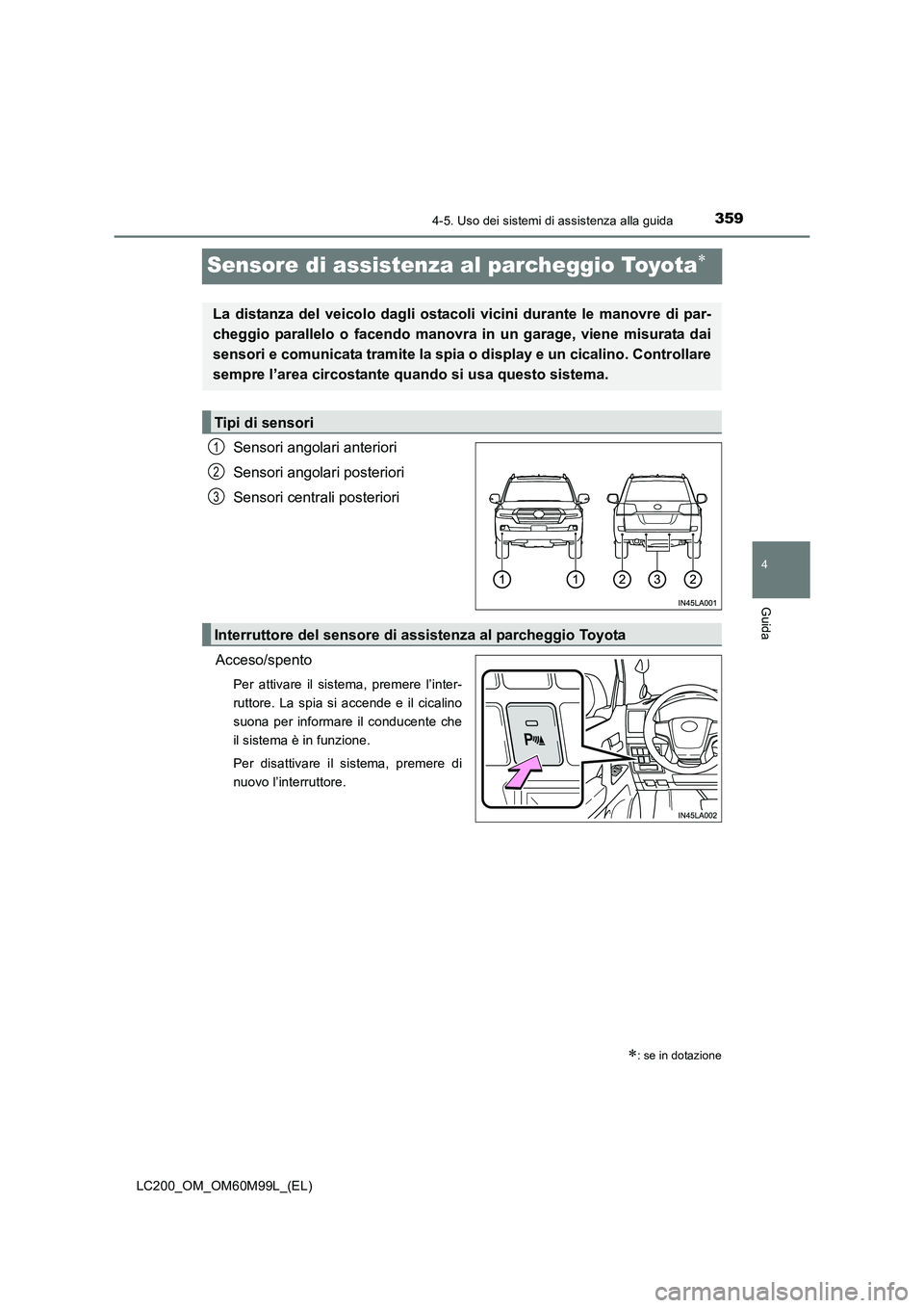 TOYOTA LAND CRUISER 2016 Manuale duso (in Italian) 359
4
4-5. Uso dei sistemi di assistenza alla guida
Guida
LC200_OM_OM60M99L_(EL)
Sensore di assistenza al parcheggio Toyota∗
Sensori angolari anteriori
Sensori angolari posteriori
Sensori centrali p TOYOTA LAND CRUISER 2016 Manuale duso (in Italian) 359
4
4-5. Uso dei sistemi di assistenza alla guida
Guida
LC200_OM_OM60M99L_(EL)
Sensore di assistenza al parcheggio Toyota∗
Sensori angolari anteriori
Sensori angolari posteriori
Sensori centrali p