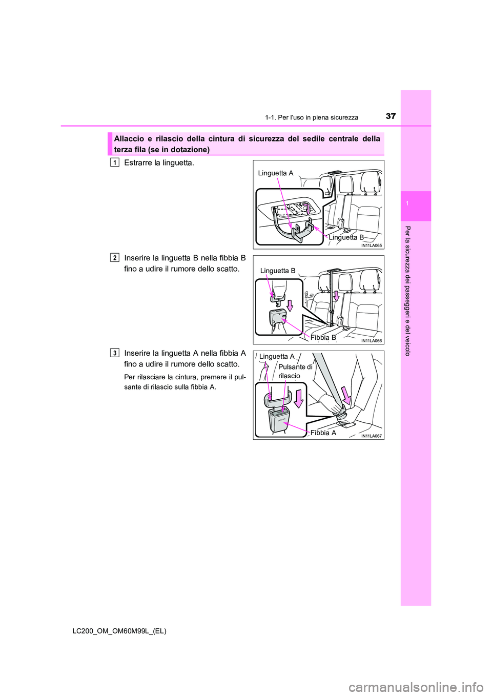 TOYOTA LAND CRUISER 2016  Manuale duso (in Italian) 371-1. Per l’uso in piena sicurezza
1
LC200_OM_OM60M99L_(EL)
Per la sicurezza dei passeggeri e del veicolo
Estrarre la linguetta.
Inserire la linguetta B nella fibbia B
fino a udire il rumore dello 