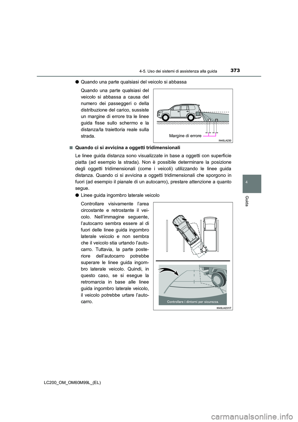 TOYOTA LAND CRUISER 2016  Manuale duso (in Italian) 3734-5. Uso dei sistemi di assistenza alla guida
4
Guida
LC200_OM_OM60M99L_(EL)
●Quando una parte qualsiasi del veicolo si abbassa
Quando una parte qualsiasi del
veicolo si abbassa a causa del
numer