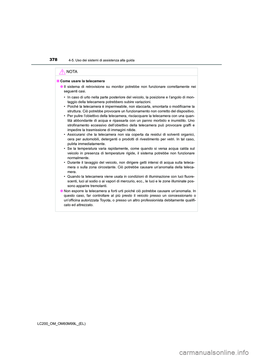 TOYOTA LAND CRUISER 2016  Manuale duso (in Italian) 3784-5. Uso dei sistemi di assistenza alla guida
LC200_OM_OM60M99L_(EL)
NOTA
■Come usare la telecamera
●Il sistema di retrovisione su monitor potrebbe non funzionare correttamente nei
seguenti cas