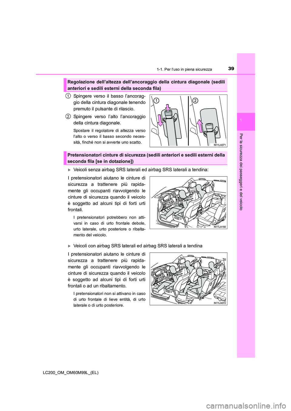 TOYOTA LAND CRUISER 2016  Manuale duso (in Italian) 391-1. Per l’uso in piena sicurezza
1
LC200_OM_OM60M99L_(EL)
Per la sicurezza dei passeggeri e del veicolo
Spingere verso il basso l’ancorag-
gio della cintura diagonale tenendo
premuto il pulsant