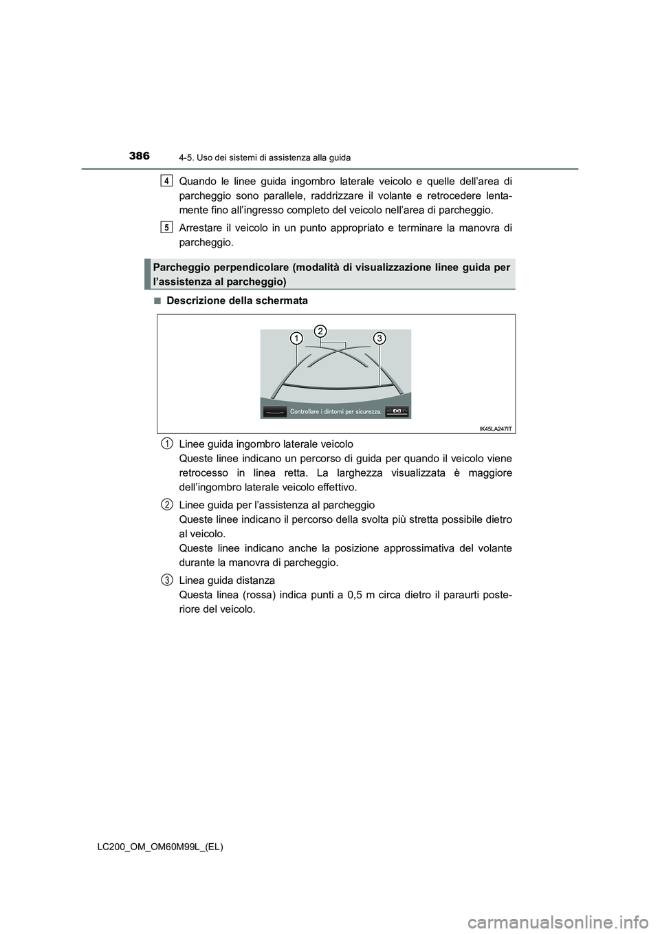 TOYOTA LAND CRUISER 2016 Manuale duso (in Italian) 3864-5. Uso dei sistemi di assistenza alla guida
LC200_OM_OM60M99L_(EL)
Quando le linee guida ingombro laterale veicolo e quelle dell’area di
parcheggio sono parallele, raddrizzare il volante e retr TOYOTA LAND CRUISER 2016 Manuale duso (in Italian) 3864-5. Uso dei sistemi di assistenza alla guida
LC200_OM_OM60M99L_(EL)
Quando le linee guida ingombro laterale veicolo e quelle dell’area di
parcheggio sono parallele, raddrizzare il volante e retr