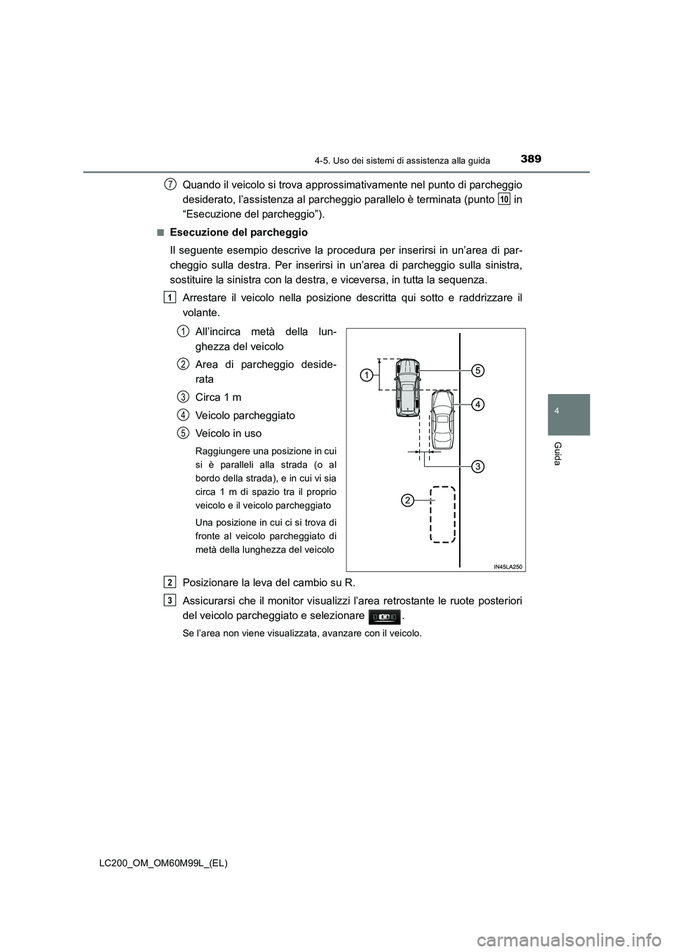 TOYOTA LAND CRUISER 2016 Manuale duso (in Italian) 3894-5. Uso dei sistemi di assistenza alla guida
4
Guida
LC200_OM_OM60M99L_(EL)
Quando il veicolo si trova approssimativamente nel punto di parcheggio
desiderato, l’assistenza al parcheggio parallel TOYOTA LAND CRUISER 2016 Manuale duso (in Italian) 3894-5. Uso dei sistemi di assistenza alla guida
4
Guida
LC200_OM_OM60M99L_(EL)
Quando il veicolo si trova approssimativamente nel punto di parcheggio
desiderato, l’assistenza al parcheggio parallel