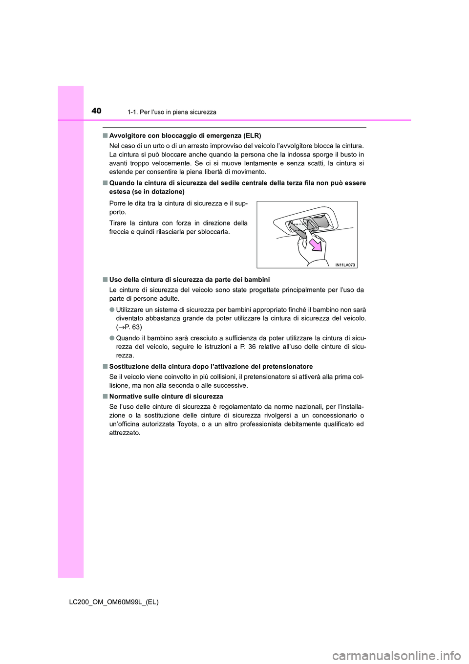 TOYOTA LAND CRUISER 2016  Manuale duso (in Italian) 401-1. Per l’uso in piena sicurezza
LC200_OM_OM60M99L_(EL)
■Avvolgitore con bloccaggio di emergenza (ELR)
Nel caso di un urto o di un arresto improvviso del veicolo l’avvolgitore blocca la cintu