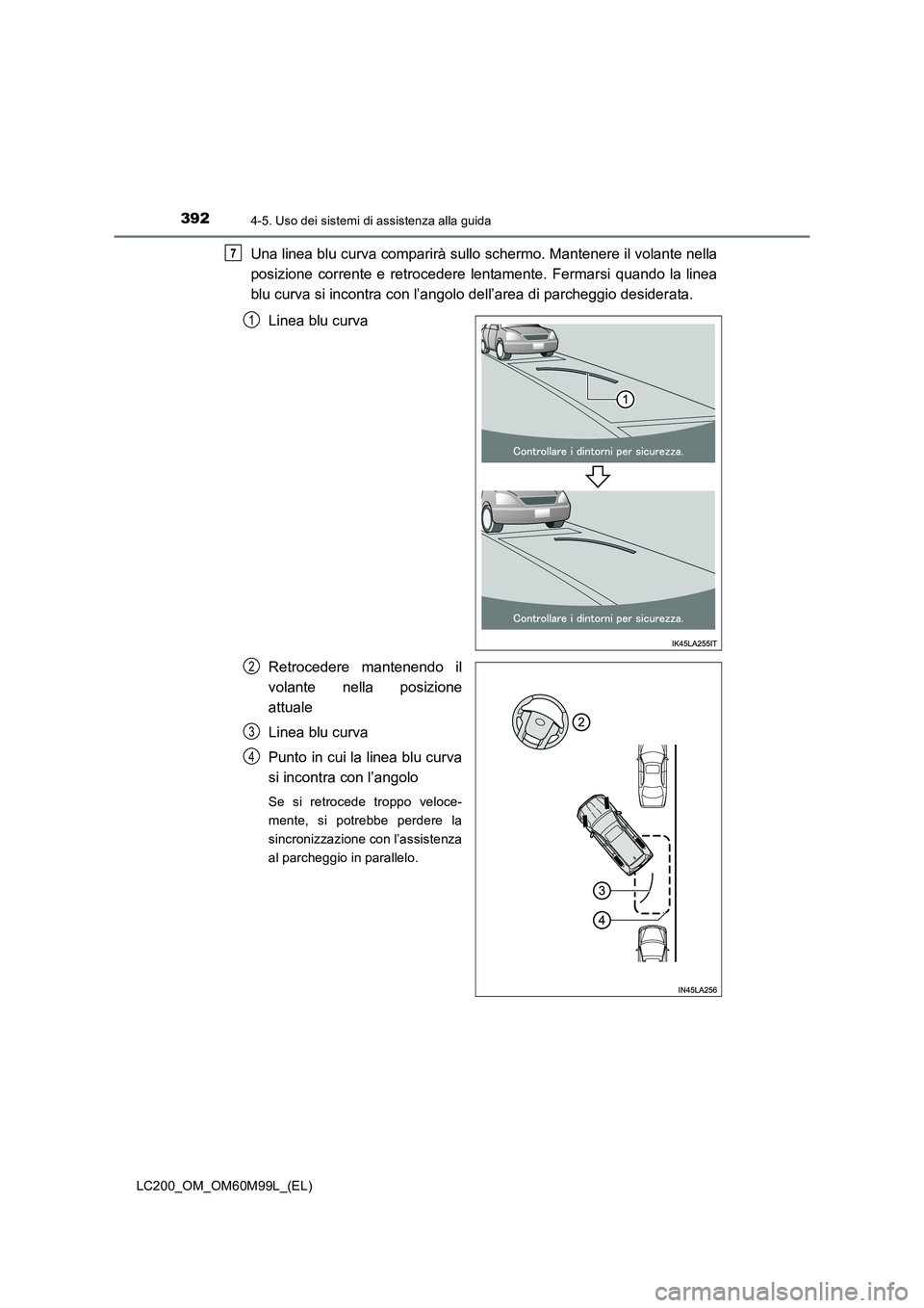 TOYOTA LAND CRUISER 2016 Manuale duso (in Italian) 3924-5. Uso dei sistemi di assistenza alla guida
LC200_OM_OM60M99L_(EL)
Una linea blu curva comparirà sullo schermo. Mantenere il volante nella
posizione corrente e retrocedere lentamente. Fermarsi q TOYOTA LAND CRUISER 2016 Manuale duso (in Italian) 3924-5. Uso dei sistemi di assistenza alla guida
LC200_OM_OM60M99L_(EL)
Una linea blu curva comparirà sullo schermo. Mantenere il volante nella
posizione corrente e retrocedere lentamente. Fermarsi q