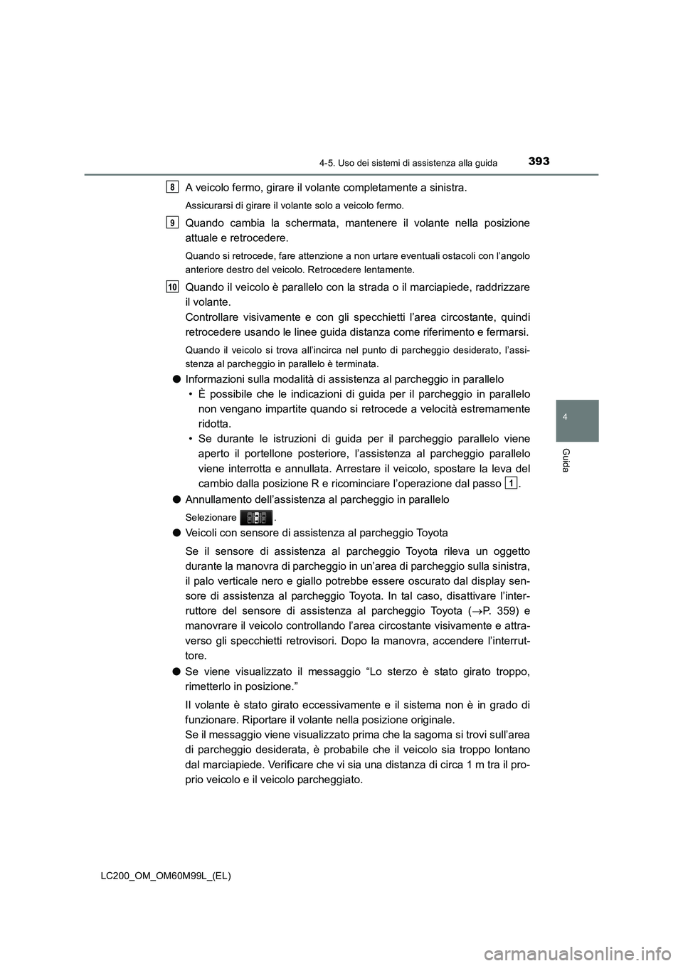 TOYOTA LAND CRUISER 2016 Manuale duso (in Italian) 3934-5. Uso dei sistemi di assistenza alla guida
4
Guida
LC200_OM_OM60M99L_(EL)
A veicolo fermo, girare il volante completamente a sinistra.
Assicurarsi di girare il volante solo a veicolo fermo.
Quan TOYOTA LAND CRUISER 2016 Manuale duso (in Italian) 3934-5. Uso dei sistemi di assistenza alla guida
4
Guida
LC200_OM_OM60M99L_(EL)
A veicolo fermo, girare il volante completamente a sinistra.
Assicurarsi di girare il volante solo a veicolo fermo.
Quan