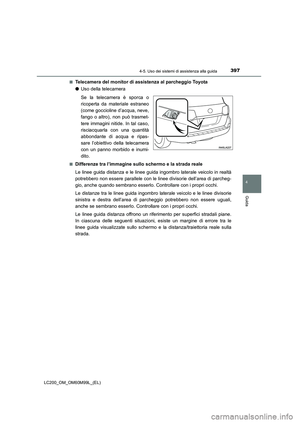 TOYOTA LAND CRUISER 2016 Manuale duso (in Italian) 3974-5. Uso dei sistemi di assistenza alla guida
4
Guida
LC200_OM_OM60M99L_(EL)■
Telecamera del monitor di assistenza al parcheggio Toyota
●
Uso della telecamera
Se la telecamera è sporca o
ricop TOYOTA LAND CRUISER 2016 Manuale duso (in Italian) 3974-5. Uso dei sistemi di assistenza alla guida
4
Guida
LC200_OM_OM60M99L_(EL)■
Telecamera del monitor di assistenza al parcheggio Toyota
●
Uso della telecamera
Se la telecamera è sporca o
ricop