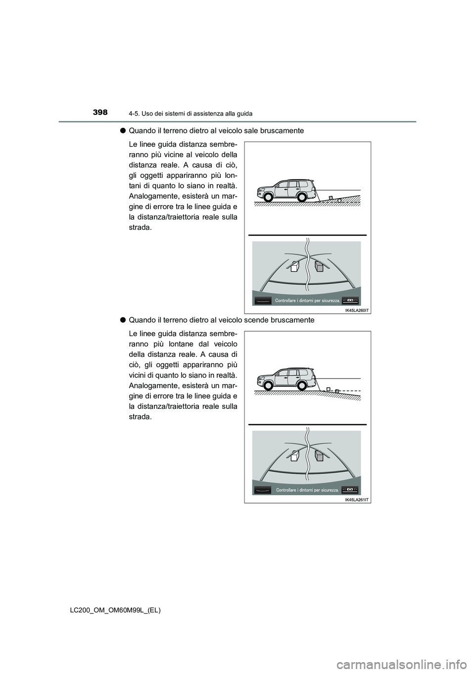 TOYOTA LAND CRUISER 2016 Manuale duso (in Italian) 3984-5. Uso dei sistemi di assistenza alla guida
LC200_OM_OM60M99L_(EL)
●Quando il terreno dietro al veicolo sale bruscamente
Le linee guida distanza sembre-
ranno più vicine al veicolo della
dista TOYOTA LAND CRUISER 2016 Manuale duso (in Italian) 3984-5. Uso dei sistemi di assistenza alla guida
LC200_OM_OM60M99L_(EL)
●Quando il terreno dietro al veicolo sale bruscamente
Le linee guida distanza sembre-
ranno più vicine al veicolo della
dista