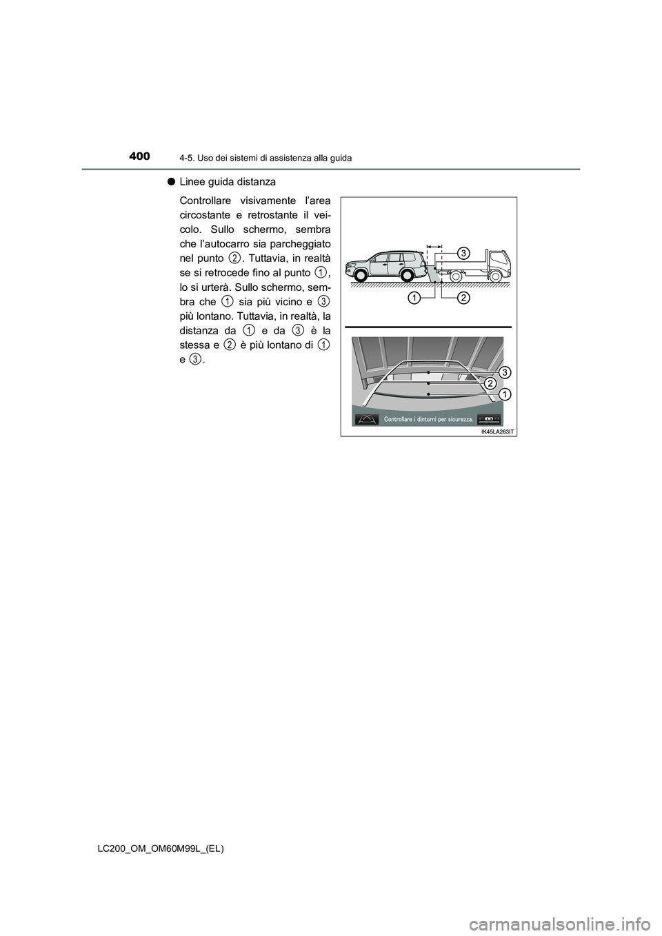 TOYOTA LAND CRUISER 2016 Manuale duso (in Italian) 4004-5. Uso dei sistemi di assistenza alla guida
LC200_OM_OM60M99L_(EL)
●Linee guida distanza
Controllare visivamente l’area
circostante e retrostante il vei-
colo. Sullo schermo, sembra
che l’a TOYOTA LAND CRUISER 2016 Manuale duso (in Italian) 4004-5. Uso dei sistemi di assistenza alla guida
LC200_OM_OM60M99L_(EL)
●Linee guida distanza
Controllare visivamente l’area
circostante e retrostante il vei-
colo. Sullo schermo, sembra
che l’a