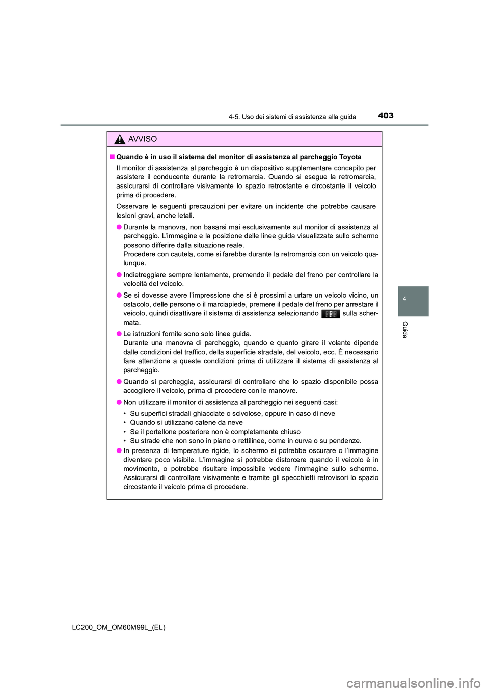 TOYOTA LAND CRUISER 2016  Manuale duso (in Italian) 4034-5. Uso dei sistemi di assistenza alla guida
4
Guida
LC200_OM_OM60M99L_(EL)
AVVISO
■Quando è in uso il sistema del monitor di assistenza al parcheggio Toyota
Il monitor di assistenza al parcheg