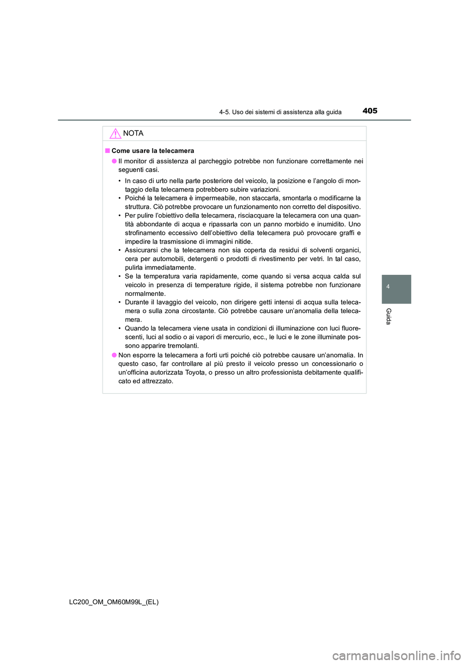 TOYOTA LAND CRUISER 2016  Manuale duso (in Italian) 4054-5. Uso dei sistemi di assistenza alla guida
4
Guida
LC200_OM_OM60M99L_(EL)
NOTA
■Come usare la telecamera
●Il monitor di assistenza al parcheggio potrebbe non funzionare correttamente nei
seg