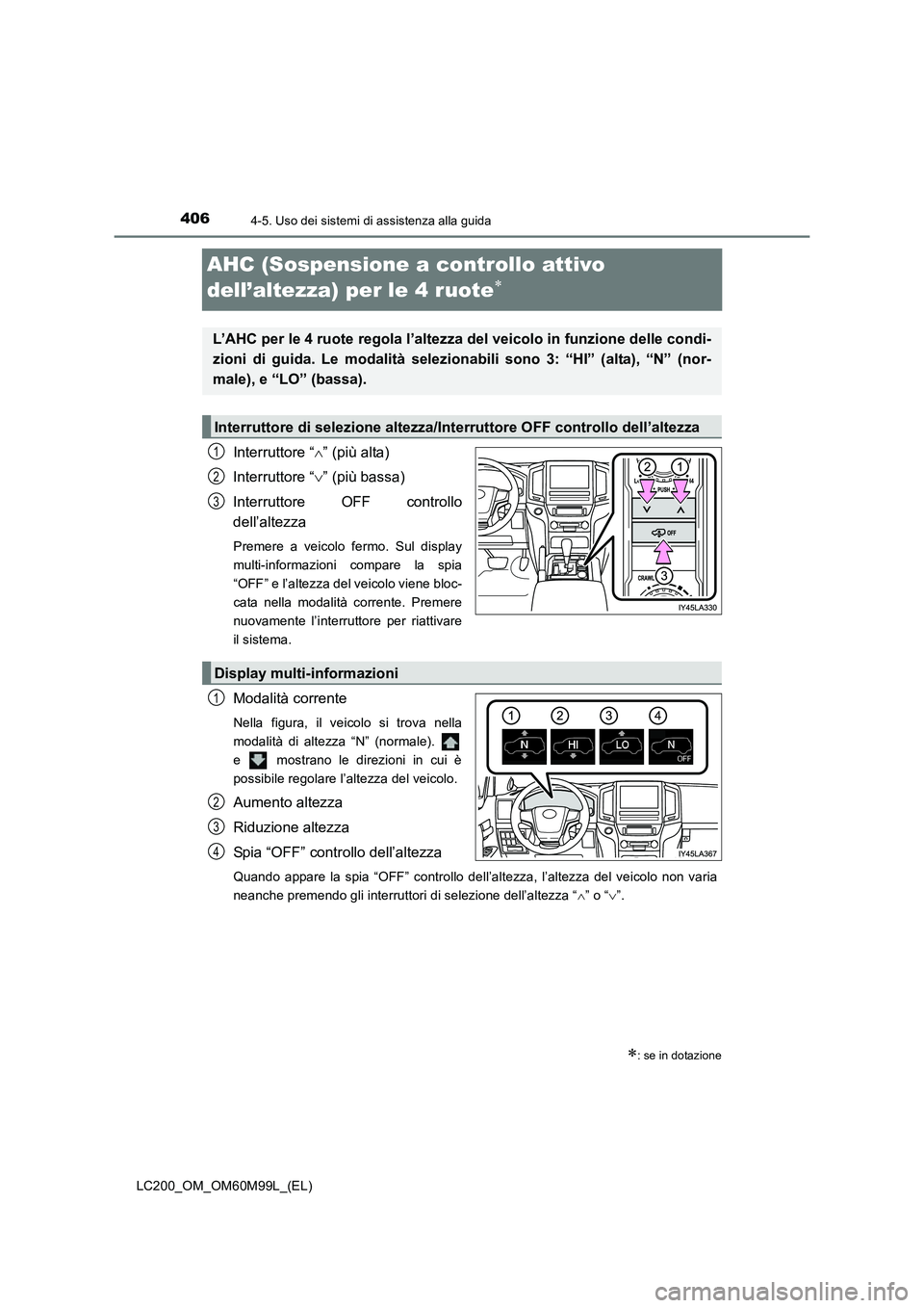 TOYOTA LAND CRUISER 2016  Manuale duso (in Italian) 4064-5. Uso dei sistemi di assistenza alla guida
LC200_OM_OM60M99L_(EL)
AHC (Sospensione a controllo attivo 
dell’altezza) per le 4 ruote
∗
Interruttore “∧” (più alta)
Interruttore “ ∨