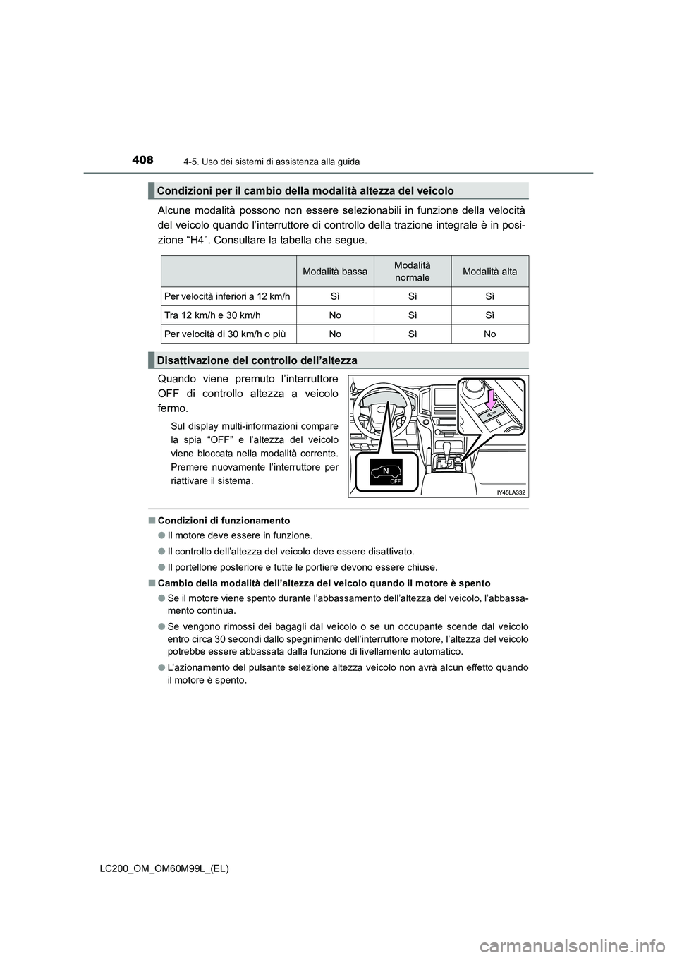 TOYOTA LAND CRUISER 2016  Manuale duso (in Italian) 4084-5. Uso dei sistemi di assistenza alla guida
LC200_OM_OM60M99L_(EL)
Alcune modalità possono non essere selezionabili in funzione della velocità
del veicolo quando l’interruttore di controllo d